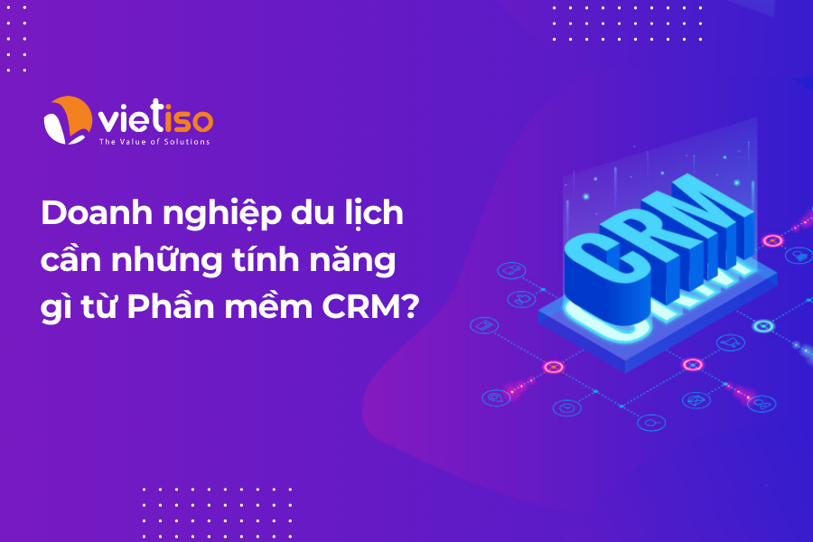 Doanh nghiệp du lịch cần những tính năng gì từ Phần mềm CRM?